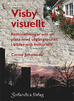 Visby visuellt Föreställningar om en plats med utgångspunkt i bilder och kulturarv